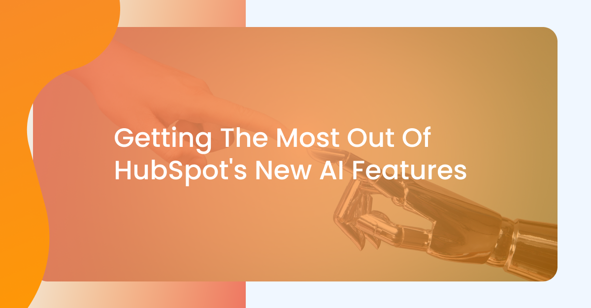 Getting The Most Out Of HubSpot's New AI Features